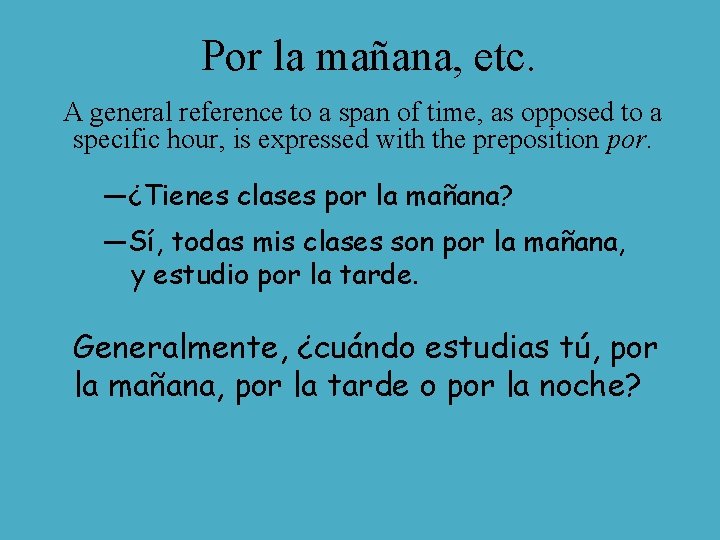 Por la mañana, etc. A general reference to a span of time, as opposed