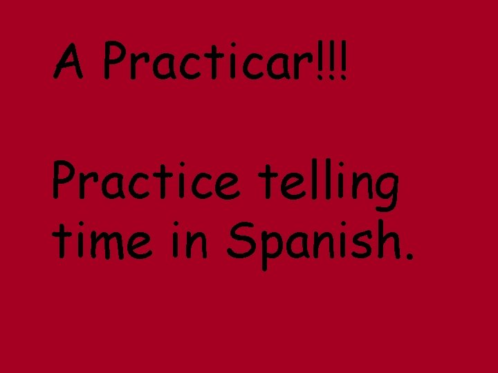 A Practicar!!! Practice telling time in Spanish. 