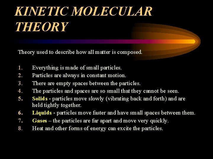 KINETIC MOLECULAR THEORY Theory used to describe how all matter is composed. 1. 2.