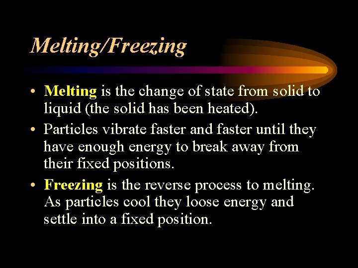 Melting/Freezing • Melting is the change of state from solid to liquid (the solid