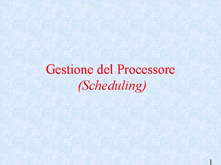 Gestione del Processore (Scheduling) 1 