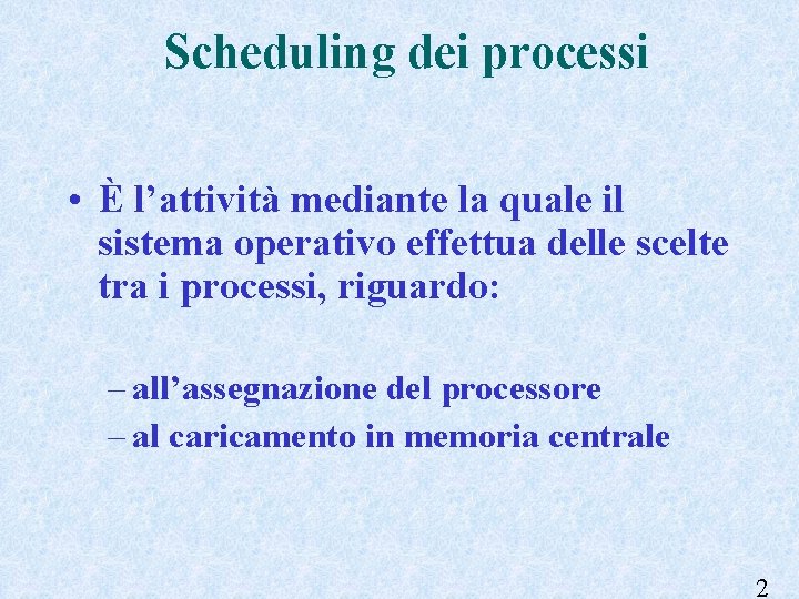 Scheduling dei processi • È l’attività mediante la quale il sistema operativo effettua delle