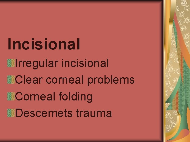 Incisional Irregular incisional Clear corneal problems Corneal folding Descemets trauma 