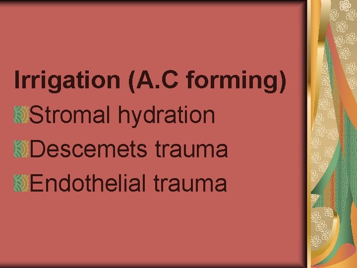 Irrigation (A. C forming) Stromal hydration Descemets trauma Endothelial trauma 