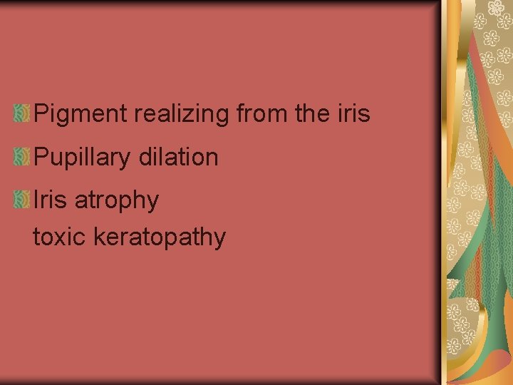 Pigment realizing from the iris Pupillary dilation Iris atrophy toxic keratopathy 