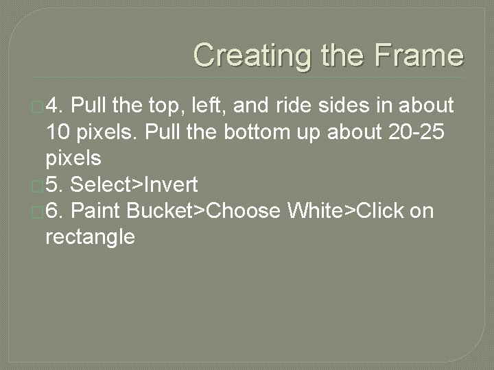 Creating the Frame � 4. Pull the top, left, and ride sides in about