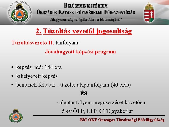 2. Tűzoltás vezetői jogosultság Tűzoltásvezető II. tanfolyam: Jóváhagyott képzési program • képzési idő: 144