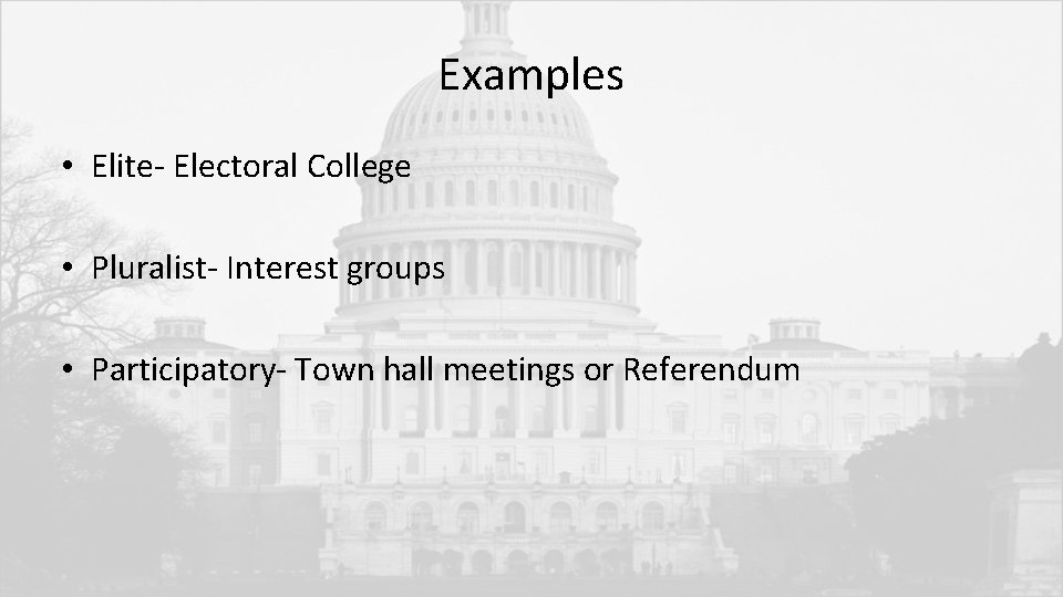 Examples • Elite- Electoral College • Pluralist- Interest groups • Participatory- Town hall meetings