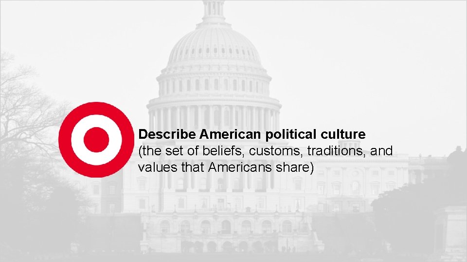 Describe American political culture (the set of beliefs, customs, traditions, and values that Americans