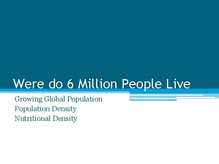 Were do 6 Million People Live Growing Global Population Density Nutritional Density 