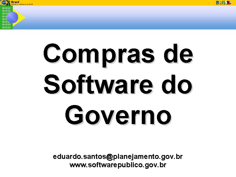 1010101 1010101 Compras de Software do Governo eduardo. santos@planejamento. gov. br www. softwarepublico. gov.