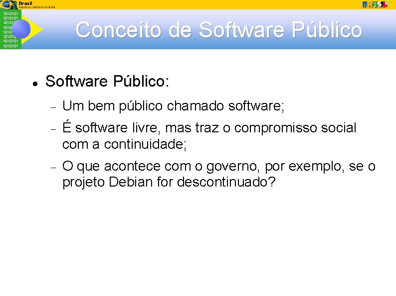 1010101 1010101 Conceito de Software Público: Um bem público chamado software; É software livre,