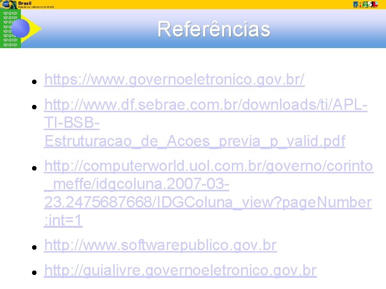 1010101 1010101 Referências https: //www. governoeletronico. gov. br/ http: //www. df. sebrae. com. br/downloads/ti/APLTI-BSBEstruturacao_de_Acoes_previa_p_valid.