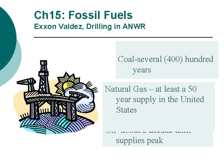 Ch 15: Fossil Fuels Exxon Valdez, Drilling in ANWR Coal-several (400) hundred years Natural