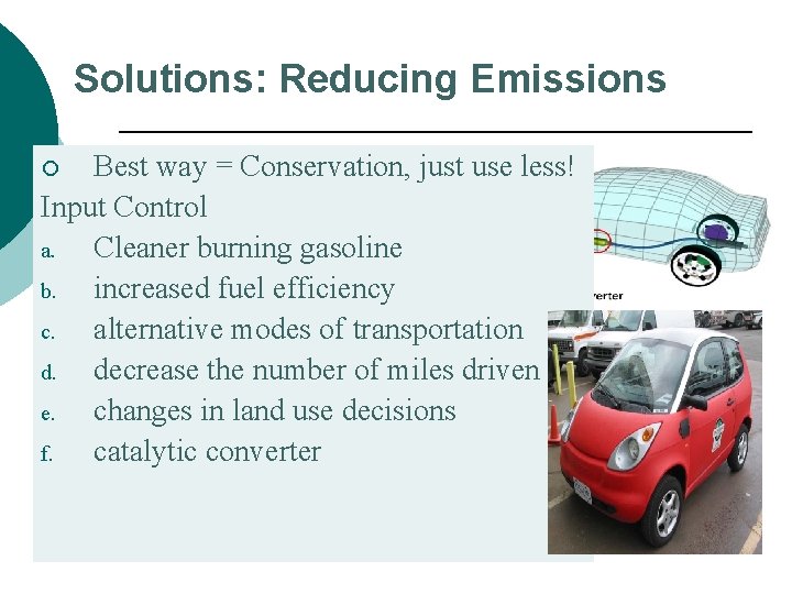 Solutions: Reducing Emissions Best way = Conservation, just use less! Input Control a. Cleaner