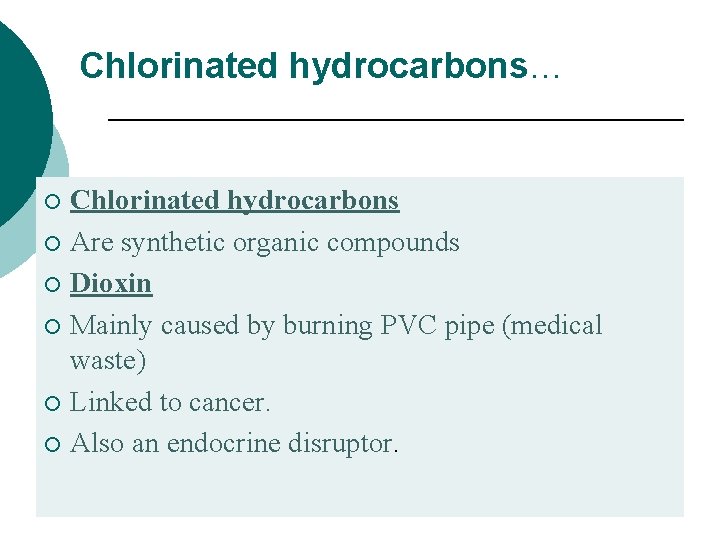 Chlorinated hydrocarbons… Chlorinated hydrocarbons ¡ Are synthetic organic compounds ¡ Dioxin ¡ Mainly caused