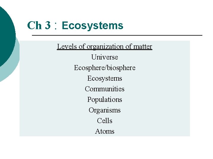 Ch 3 : Ecosystems Levels of organization of matter Universe Ecosphere/biosphere Ecosystems Communities Populations