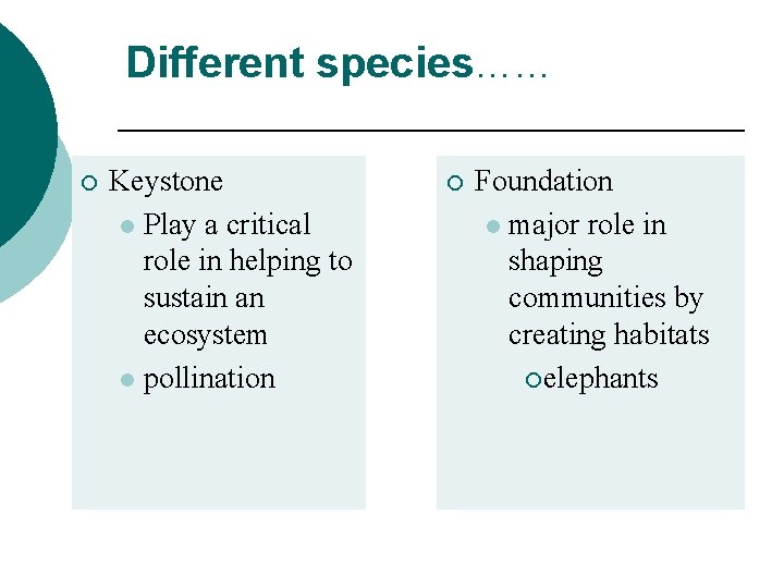 Different species…… ¡ Keystone l Play a critical role in helping to sustain an