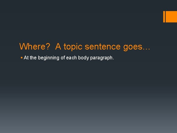 Where? A topic sentence goes… § At the beginning of each body paragraph. 