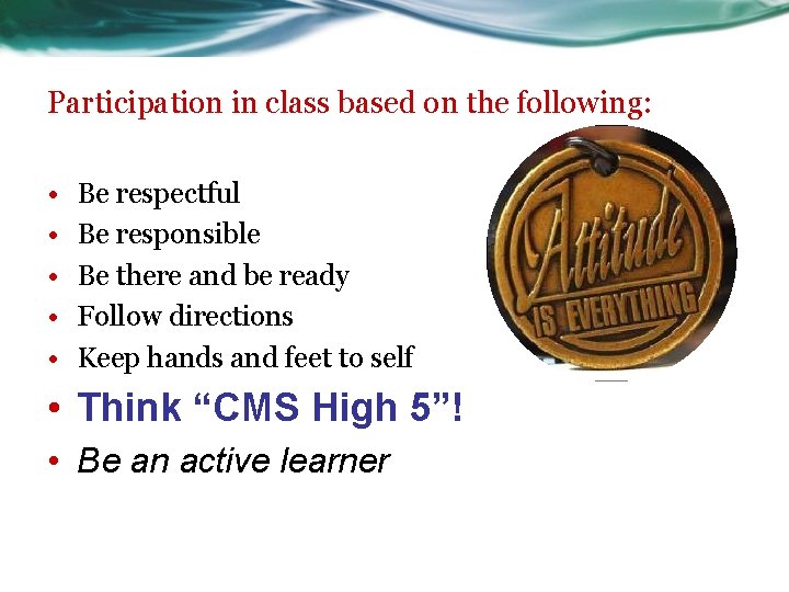 Participation in class based on the following: • • • Be respectful Be responsible Participation in class based on the following: • • • Be respectful Be responsible