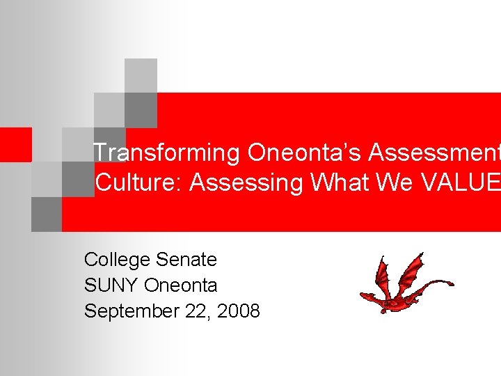 Transforming Oneonta’s Assessment Culture: Assessing What We VALUE College Senate SUNY Oneonta September 22,
