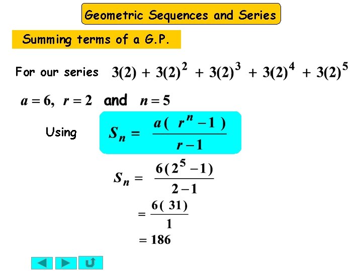 Geometric Sequences and Series Summing terms of a G. P. For our series Using