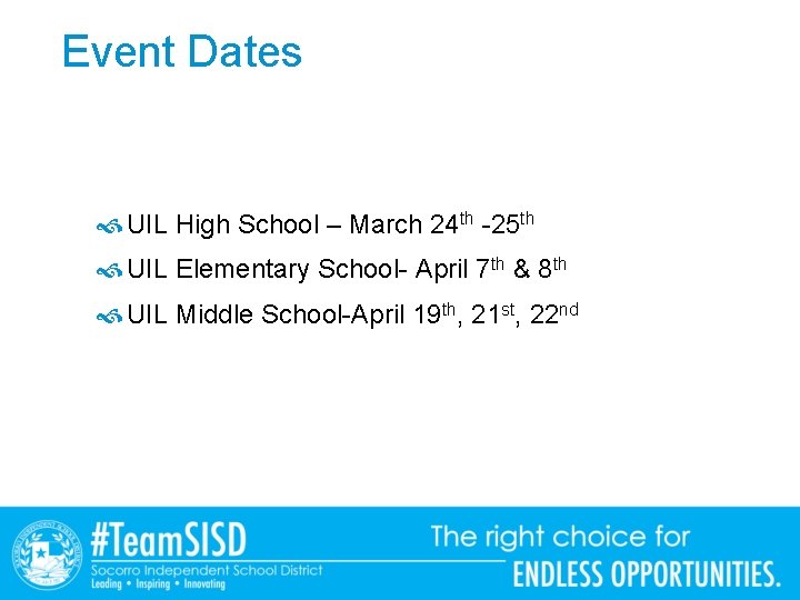 Event Dates UIL High School – March 24 th -25 th UIL Elementary School-