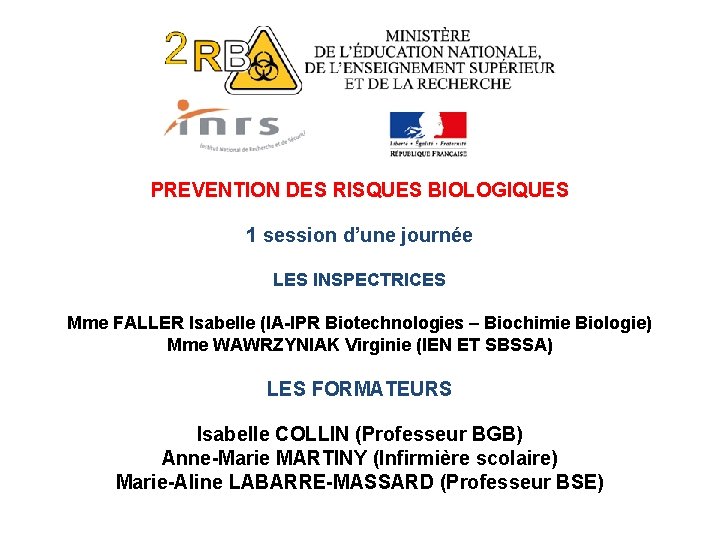PREVENTION DES RISQUES BIOLOGIQUES 1 session d’une journée LES INSPECTRICES Mme FALLER Isabelle (IA-IPR