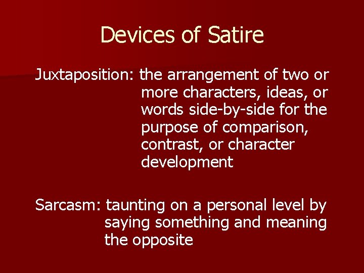 Devices of Satire Juxtaposition: the arrangement of two or more characters, ideas, or words