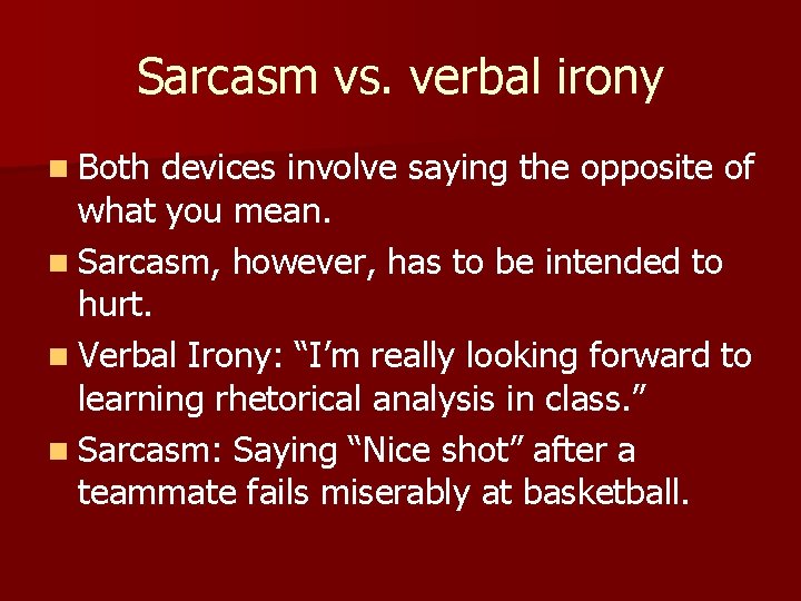 Sarcasm vs. verbal irony n Both devices involve saying the opposite of what you