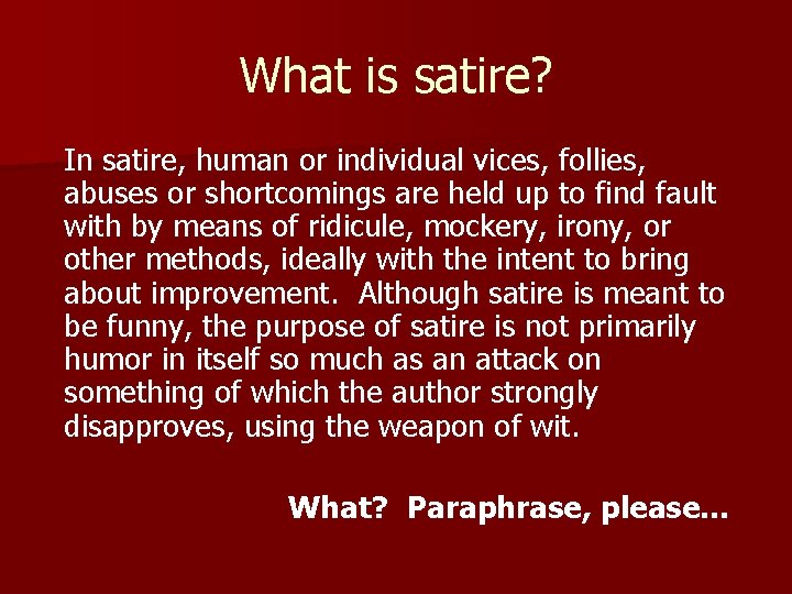 What is satire? In satire, human or individual vices, follies, abuses or shortcomings are