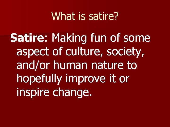 What is satire? Satire: Making fun of some aspect of culture, society, and/or human