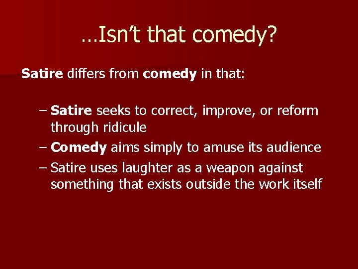 …Isn’t that comedy? Satire differs from comedy in that: – Satire seeks to correct,