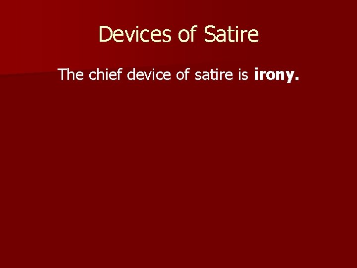 Devices of Satire The chief device of satire is irony. 