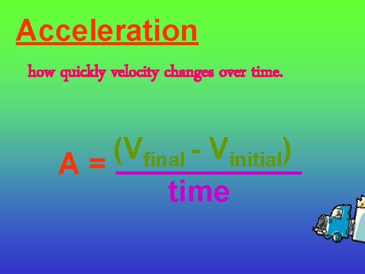 Acceleration how quickly velocity changes over time. (V V ) final initial A =