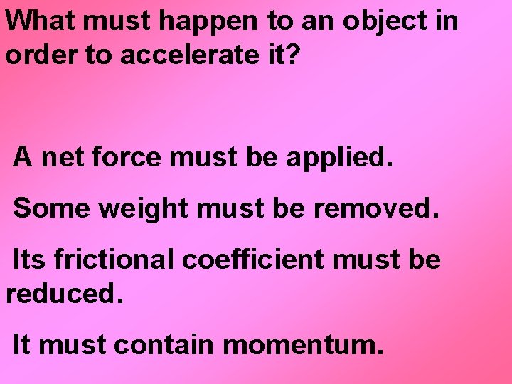 What must happen to an object in order to accelerate it? A net force