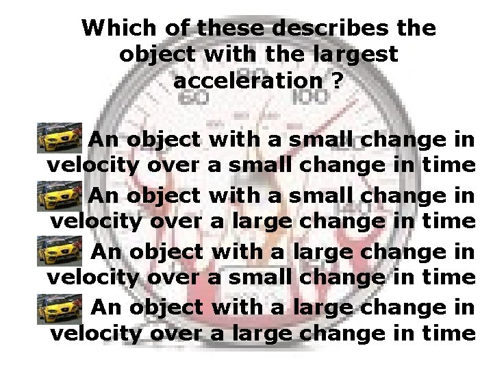 Which of these describes the object with the largest acceleration ? An object with