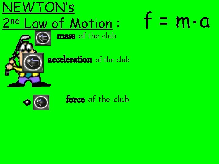 NEWTON’s nd 2 Law of Motion : mass of the club acceleration of the