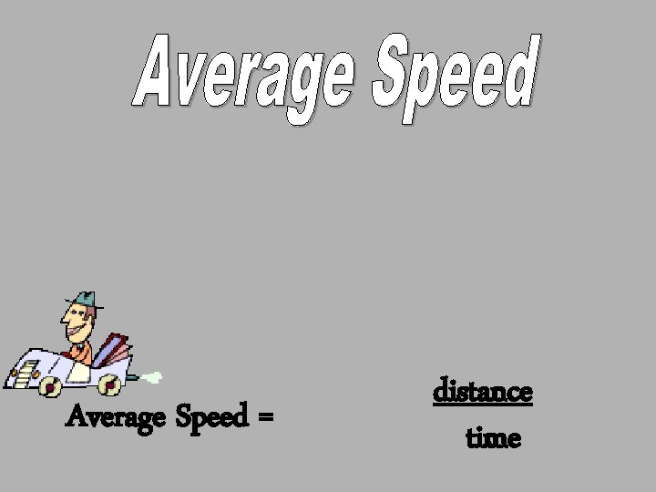 Average Speed = distance time 