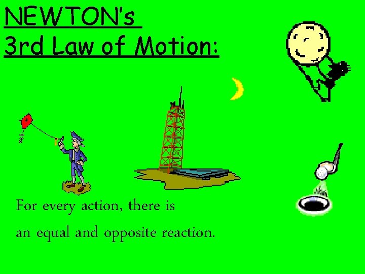 NEWTON’s 3 rd Law of Motion: For every action, there is an equal and