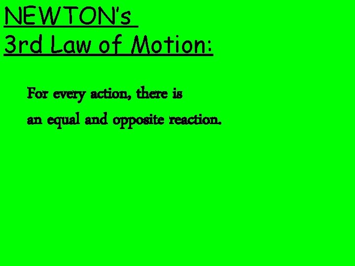 NEWTON’s 3 rd Law of Motion: For every action, there is an equal and