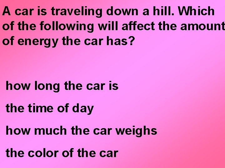 A car is traveling down a hill. Which of the following will affect the