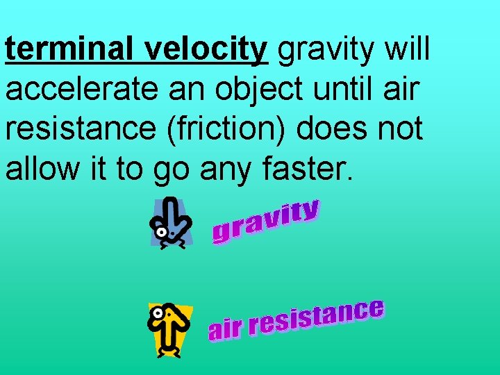 terminal velocity gravity will accelerate an object until air resistance (friction) does not allow