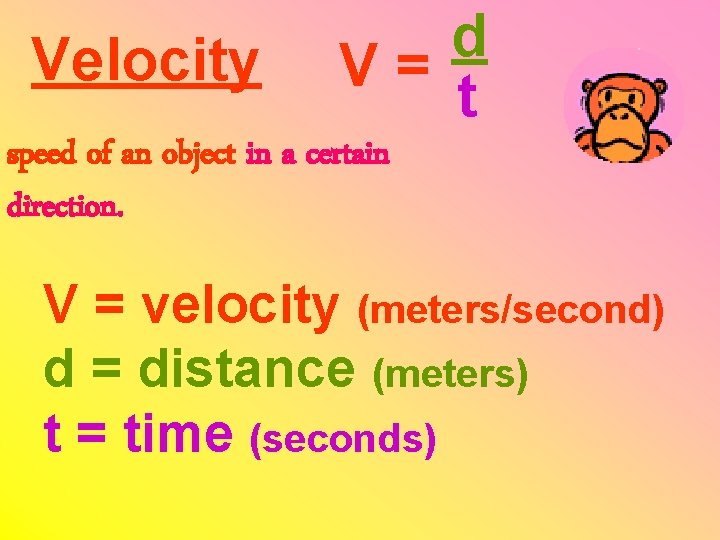 Velocity d V= t speed of an object in a certain direction. V =