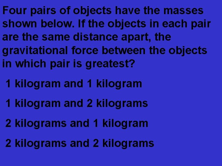 Four pairs of objects have the masses shown below. If the objects in each