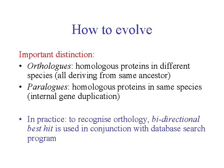 How to evolve Important distinction: • Orthologues: homologous proteins in different species (all deriving