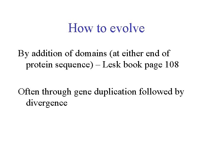 How to evolve By addition of domains (at either end of protein sequence) –