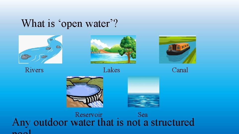 What is ‘open water’? Rivers Any outdoor Canal Lakes Reservoir s water that Sea