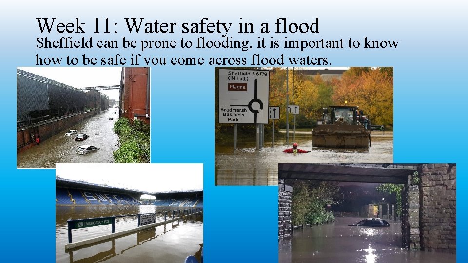 Week 11: Water safety in a flood Sheffield can be prone to flooding, it
