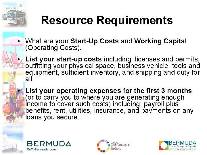 Resource Requirements • What are your Start-Up Costs and Working Capital (Operating Costs). •